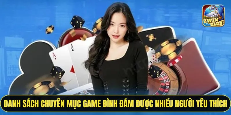 Danh sách các chuyên mục game đình đám được nhiều người yêu thích