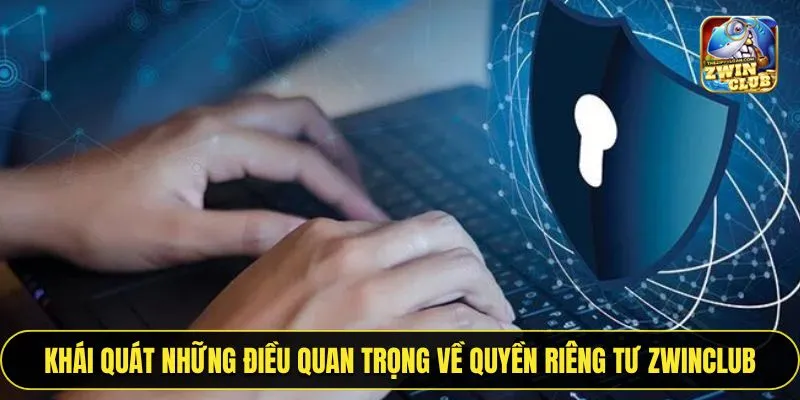 Khái quát những điều quan trọng về quyền riêng tư ZWINCLUB