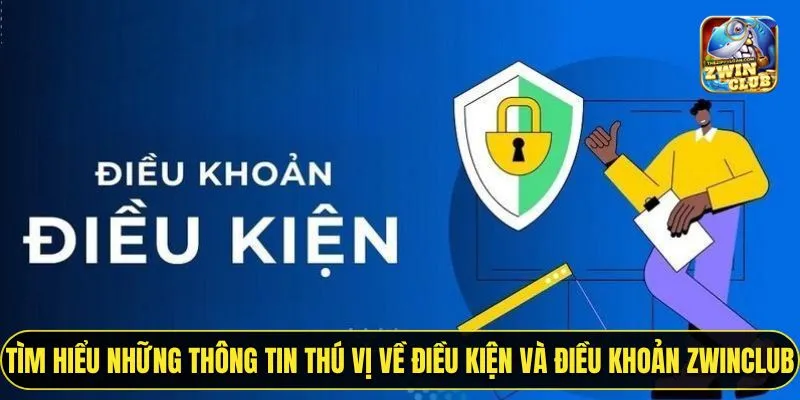 Tìm hiểu những thông tin thú vị về điều kiện và điều khoản ZWINCLUB