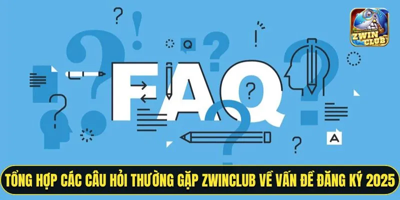 Tổng hợp các câu hỏi thường gặp ZWINCLUB về vấn đề đăng ký 2025