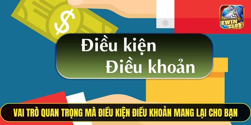 Vai trò quan trọng mà điều kiện điều khoản mang lại cho bạn